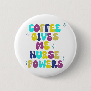 Coffee Gives Me Nurse Powers 2 Inch Round Button