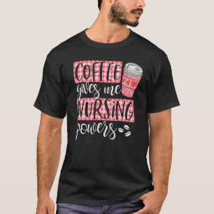 Coffee Gives Me Nursing Powers Cute Coffee Nur T-Shirt