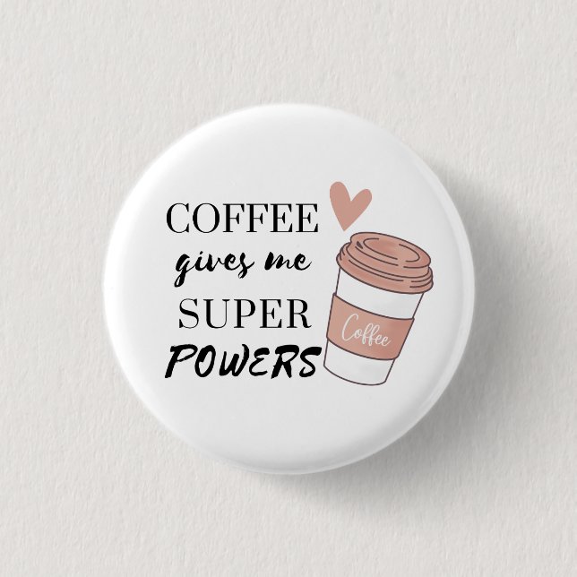 Coffee gives me super powers           1 inch round button (Front)