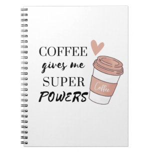 Coffee gives me super powers              notebook