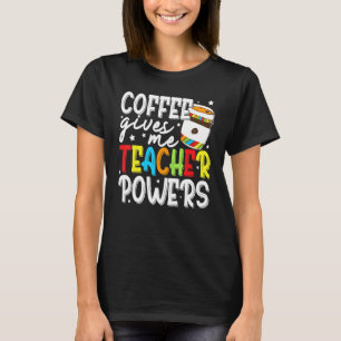 Coffee Gives Me Teacher Powers 2 T-Shirt