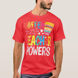 Coffee Gives Me Teacher Powers Back To School  T-Shirt