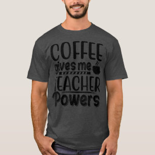 Coffee Gives Me Teacher Powers Back To SchoolTeach T-Shirt