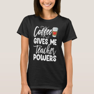 Coffee Gives Me Teacher Powers Caffeine Women Coff T-Shirt