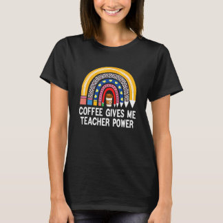 Coffee Gives Me Teacher Powers  Coffee And Teachin T-Shirt
