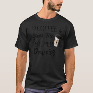 Coffee Gives Me Teacher Powers Cute Quote Funny Pr T-Shirt