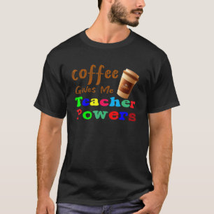 Coffee Gives Me Teacher Powers ,funny coffee teach T-Shirt