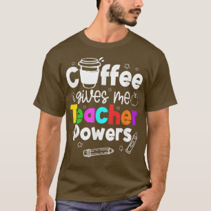Coffee gives me teacher powers  T-Shirt