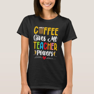 Coffee Gives Me Teacher Powers T-Shirt