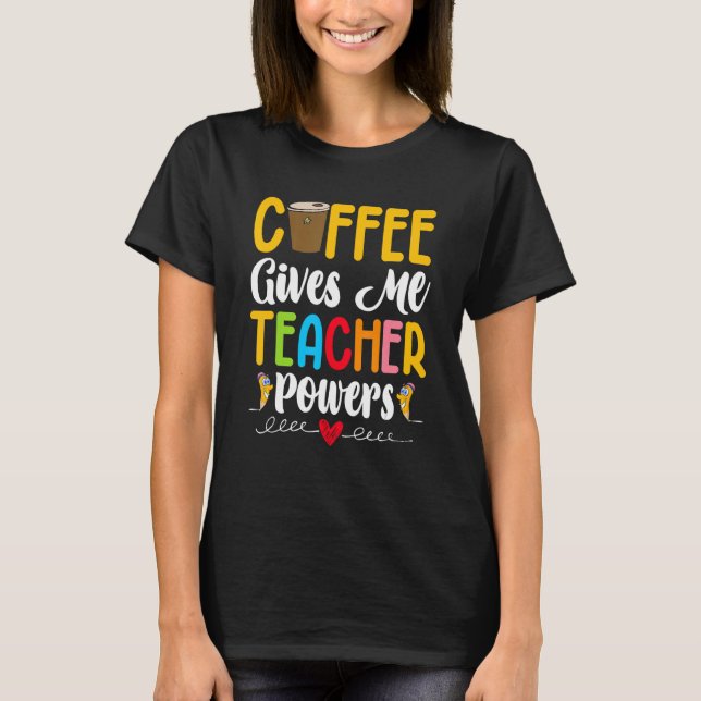 Coffee Gives Me Teacher Powers T-Shirt (Front)