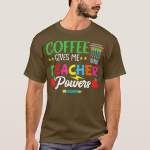 Coffee Gives Me Teacher Powers Teach Teaching  T-Shirt
