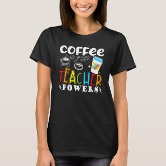 Coffee Gives Me Teacher Powers  Teacher School Cof T-Shirt