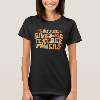 Coffee Gives Me Teacher Powers Teacher School Cof T-Shirt