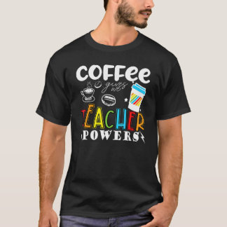 Coffee Gives Me Teacher Powers  Teacher School Cof T-Shirt