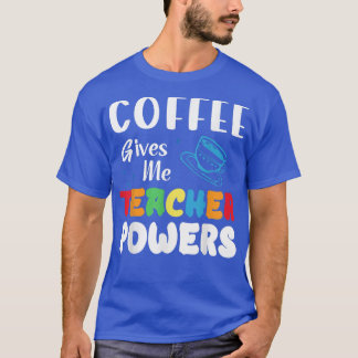 Coffee Gives Me Teacher Powers What Types Of Milk  T-Shirt