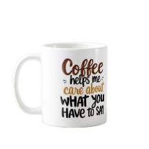 "Coffee Helps Me Care About What You Have to Say"