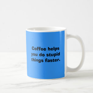 Coffee helps you do stupid things faster. mug