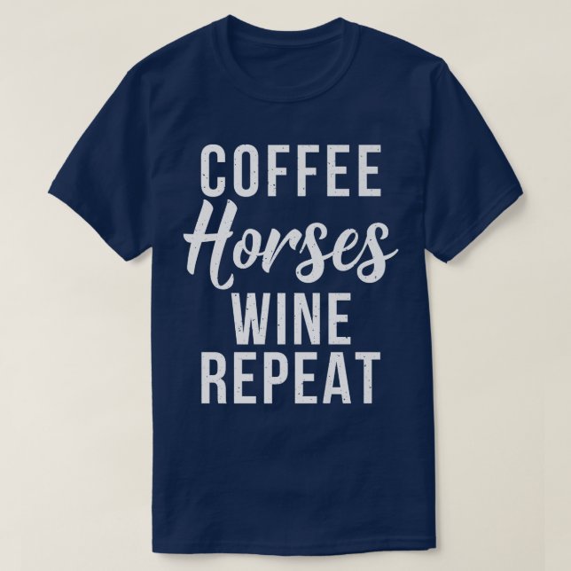 Coffee Horses Wine Repeat Funny Wine Lover Coffee  T-Shirt (Design Front)