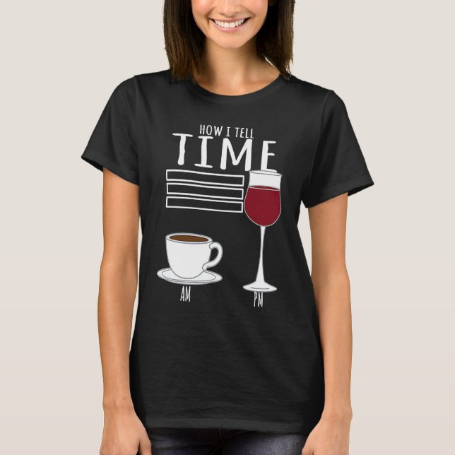 Coffee  How I Tell Time Wine Drinker T-Shirt (Front)