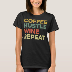 Coffee Hustle Wine Repeat Boss Day Entrepreneur Em T-Shirt