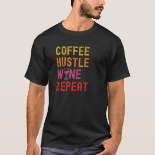 Coffee Hustle Wine Repeat For Women Moms Funny Win T-Shirt