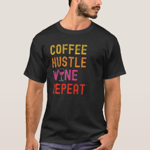 Coffee Hustle Wine Repeat For Women Moms Funny Win T-Shirt