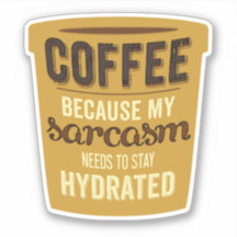 Coffee: Hydrate your Sarcasm!