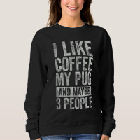 Coffee  I Like Coffee My Pug And Maybe 3 People