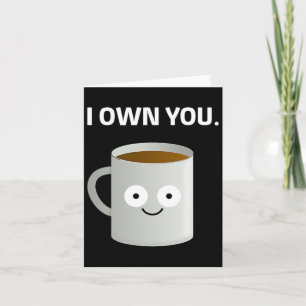 Coffee i Own You' Caffeine Addict Ironic Funny Des Card