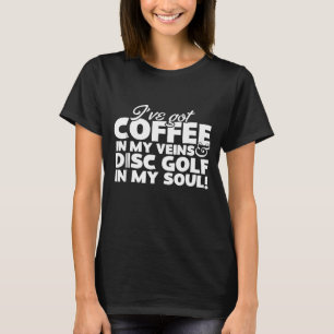 Coffee In My Veins Disc Golf In My Soul T-Shirt