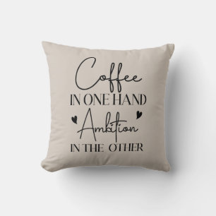Coffee In One Hand Ambition In The Other Funny Throw Pillow