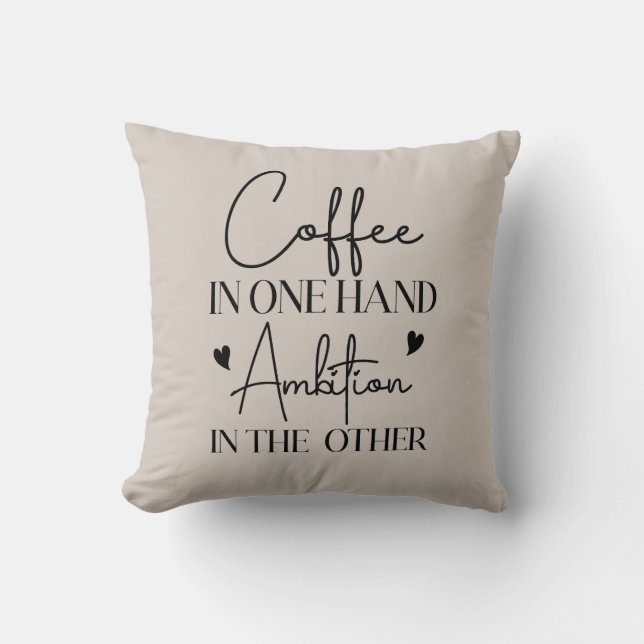 Coffee In One Hand Ambition In The Other Funny Throw Pillow (Front)