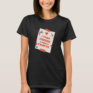 Coffee Into Crafts Arts Homemade Handcraft Creativ T-Shirt