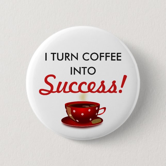 "Coffee Into Success" Inspirational 2 Inch Round Button (Front)