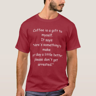 Coffee is a gift to myself... T-Shirt