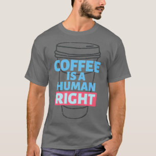 coffee is a human right 11 T-Shirt