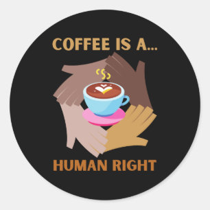 COFFEE IS A HUMAN RIGHT CLASSIC ROUND STICKER