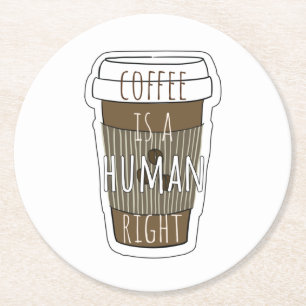 Coffee is a human right, Coffee cup with quote   Round Paper Coaster