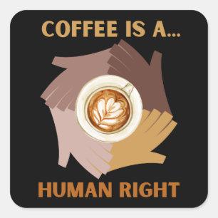 COFFEE IS A... HUMAN RIGHT SQUARE STICKER