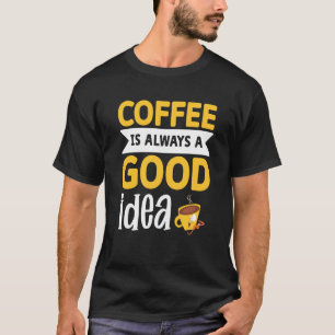 Coffee Is Always A Good Idea  1 T-Shirt