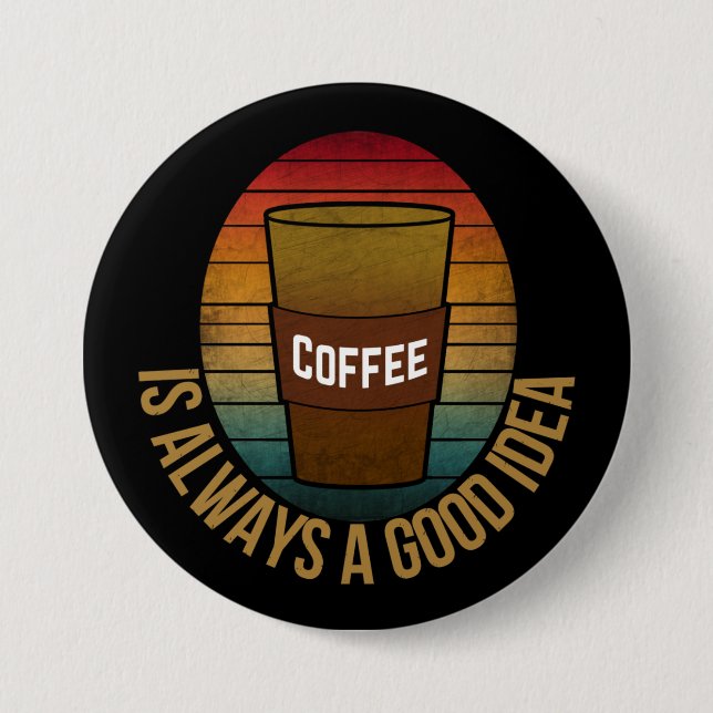 COFFEE IS ALWAYS A GOOD IDEA 3 INCH ROUND BUTTON (Front)