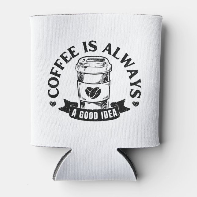 Coffee is always a good idea can cooler (Front)