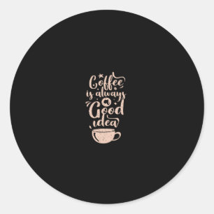 coffee is always a good idea classic round sticker