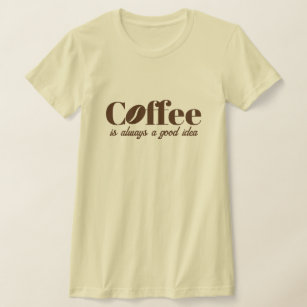 Coffee is always a good idea cute creme t shirt
