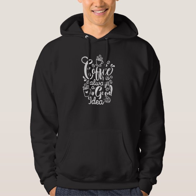 Coffee Is Always A Good Idea Hoodie (Front)