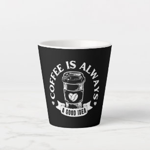 Coffee is always a good idea latte mug