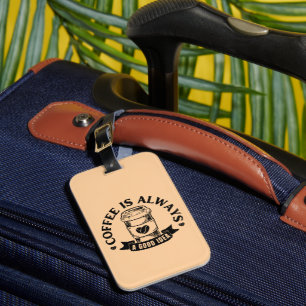Coffee is always a good idea luggage tag
