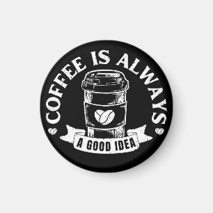 Coffee is always a good idea magnet