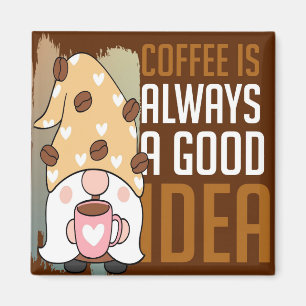 Coffee Is Always A Good Idea Magnet