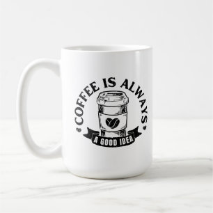 Coffee is always a good idea mug